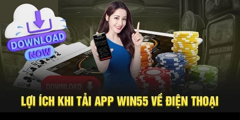 Các lợi ích của việc tải app Win55