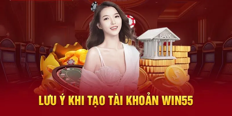 Một vài lưu tâm trong quá trình đăng ký Win55