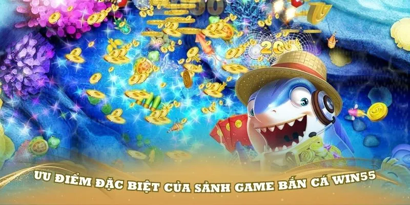 Những ưu điểm đặc biệt của sảnh game bắn cá WIN55