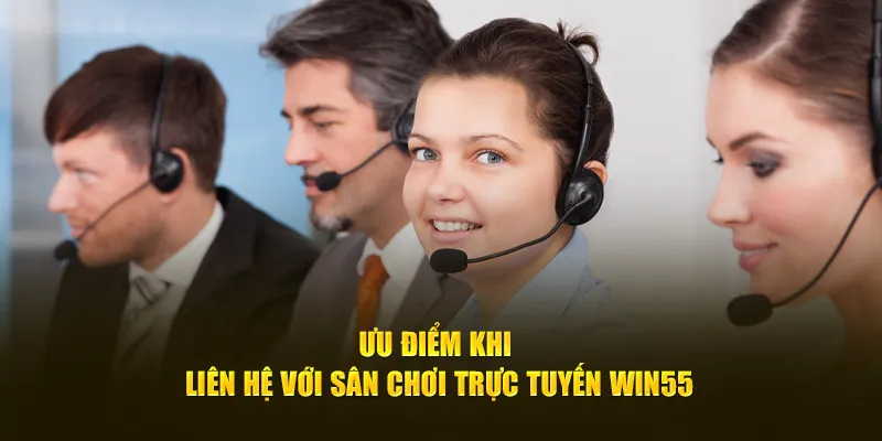 Ưu điểm khi liên hệ với sân chơi trực tuyến Win55